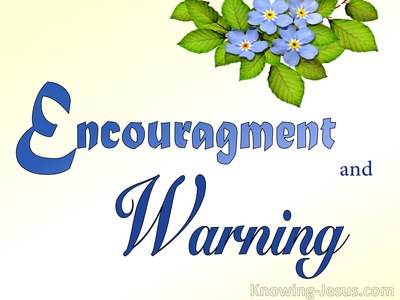 Encouragement and Warning